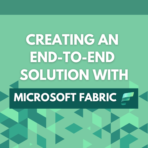 Creating an end to end solution with Microsoft Fabric