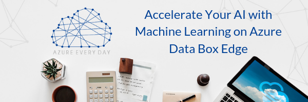 Accelerate Your AI with Machine Learning on Azure Data Box Edge