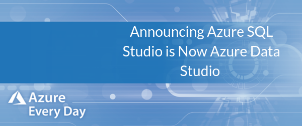 Announcing Azure SQL Studio is Now Azure Data Studio