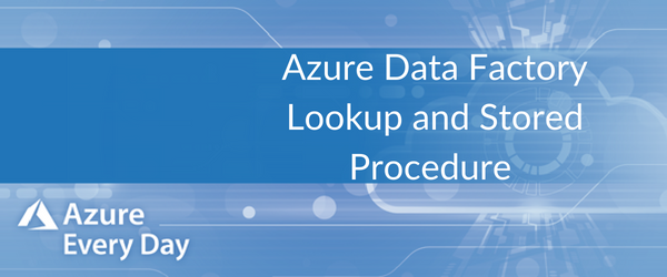 Azure Data Factory Lookup and Stored Procedure