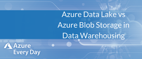 Azure Data Lake vs Azure Blob Storage in Data Warehousing