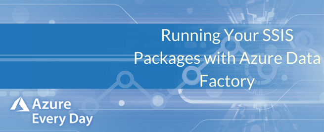 Running Your SSIS Packages with Azure Data Factory