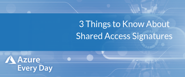 3 Things to Know About Shared Access Signatures