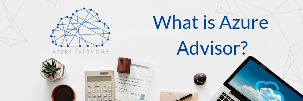 What is Azure Advisor?