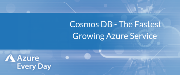 Cosmos DB - The Fastest Growing Azure Service