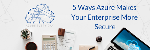 5 Ways Azure Makes Your Enterprise More Secure
