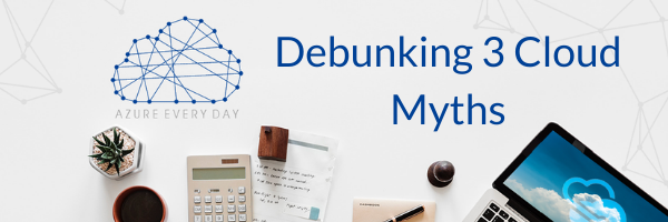 Debunking 3 Cloud Myths