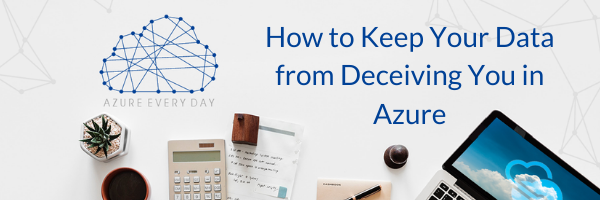 Deceiving Data Example How to Keep Your Data from Deceiving You in Azure
