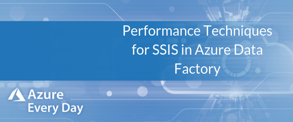 Performance Techniques for SSIS in Azure Data Factory