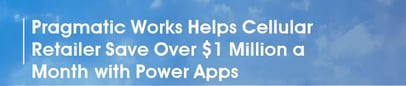 Pragmatic Works Helps Cellular Retailer Save Over $1 Million a Month with Power Apps