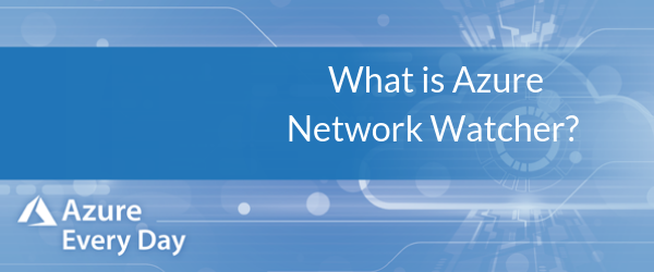 What is Azure Network Watcher_