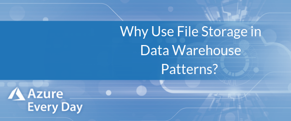 File Storage Warehouse Why Use File Storage in Data Warehouse Patterns?