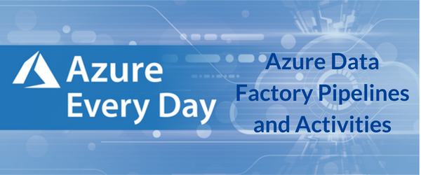 Azure Data Factory Pipelines and Activities