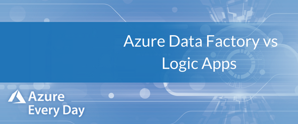 Azure Data Factory vs Logic Apps