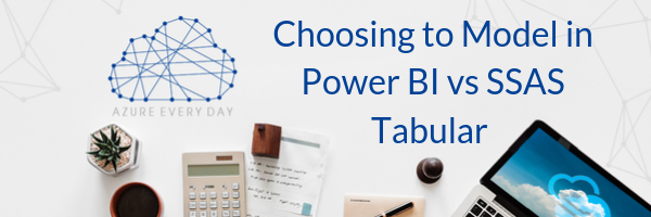 Choosing to Model in Power BI vs SSAS Tabular