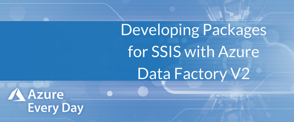 Developing Packages for SSIS with Azure Data Factory V2