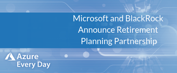 Microsoft and BlackRock Announce Retirement Planning Partnership