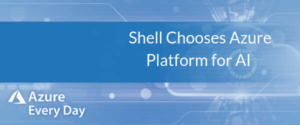 Shell Chooses Azure Platform for AI (1)-1