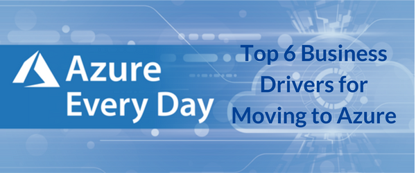 Top 6 Business Drivers for Moving to Azure