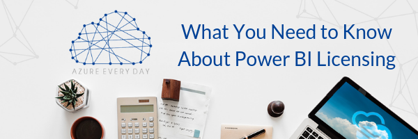 What You Need to Know About Power BI Licensing (1)